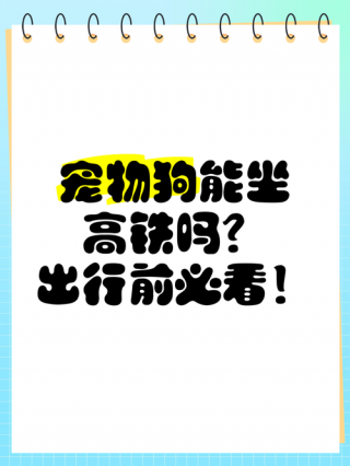 狗狗能坐高铁吗，（高铁可不可以带宠物狗上车）